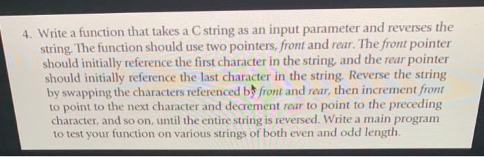 4. Write a function that takes a C string as an input parameter and reverses the string. The function should use two pointers