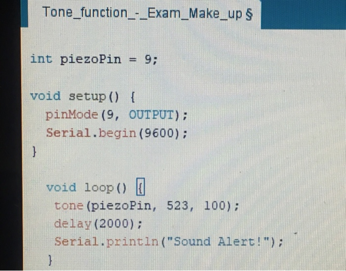 Tone function- Exam_Make up S int piezoPin -9: void setup () pǐnMode (9, OUTPUT) ; Serial.begin (9600); L2 void loop ) tone (