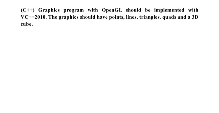 (C+) Graphics program with OpenGL should be implemented with VC++2010. The graphics should have points, lines, triangles, quads and a 3D cube.