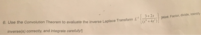 3+2 Hint orandin erate evaluate theinverseLaplace Transform:습 칡Pint:Faci·divide identify 6. Use the Convolution Theorem to evaluate the inverse Laplace Transform z ts. + 4 inverse(s) correctly, and integrate carefully