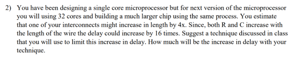 2) You have been designing a single core microprocessor but for next version of the microprocessor you will using 32 cores an