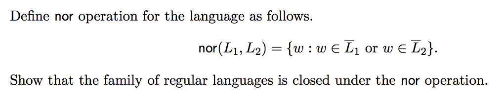 Define nor operation for the language as follows. nor(L1, L2) = {w : w E L1 or w E L2} Show that the family of regular langua