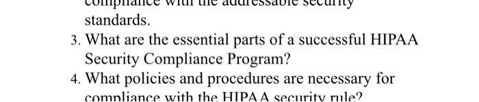 standards. Security Compliance Program? comnliance with the HTPA A securitv rnle? 3. What are the essential parts of a successful HIPAA 4. What policies and procedures are necessary for