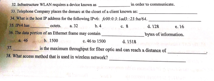 in order to communicate. 32. Infrastructure WLAN requires a device known as 33. Telephone Company places the demarc at the cl