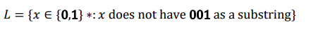 L = {x є {0.1} *: x does not have 001 as a substring)