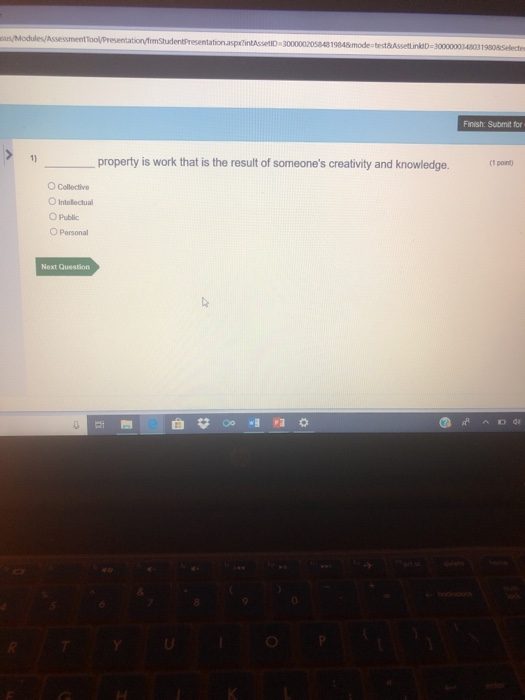 Finish: Submit for (t point) 1) property is work that is the result of someones creativity and knowledge. ○ Collective Intelectual ○Public ○ Personal Next Question