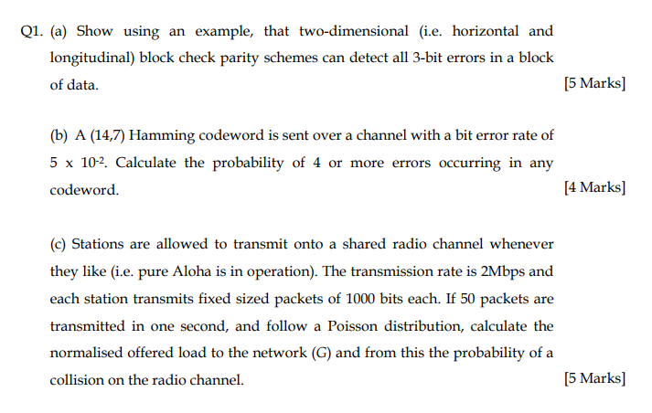 Q1. (a) Show using an example, that two-dimensional (ie. horizontal and longitudinal) block check parity schemes can detect a