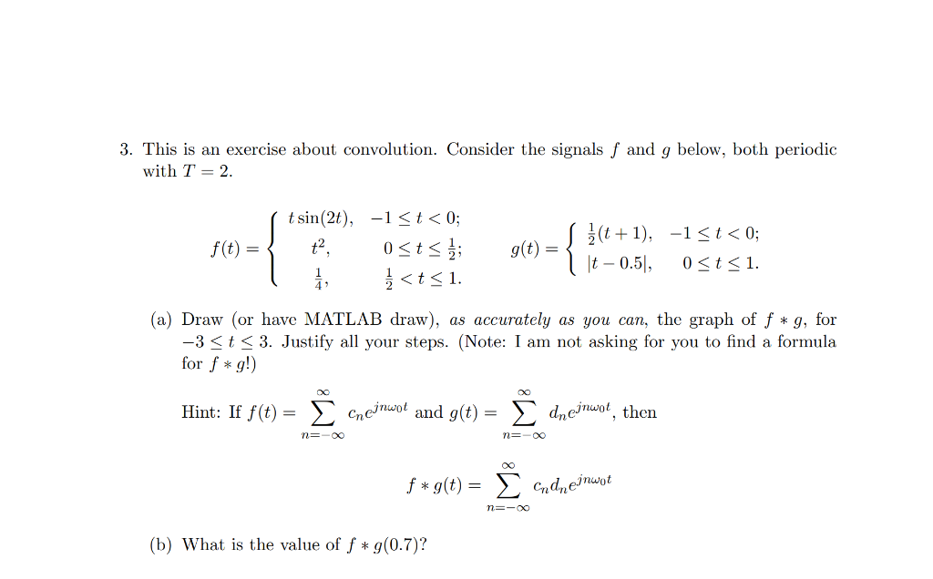3. This is an exercise about convolution. Consider the signals f and g below, both periodic with T = 2 t sin(2t), -1 < t < 0;