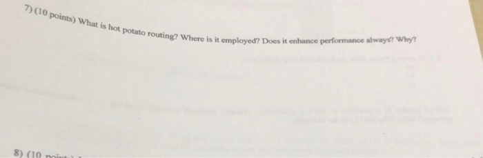 7(10 points) What is hot potato routing? Where to routing? Where is it employed? Does it enhance 8) (10 mni