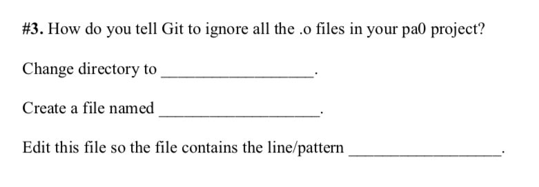 #3. How do you tell Git to ignore all the .0 files in your pao project? Change directory to Create a file named Edit this fil
