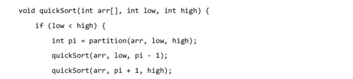 void quicksort (int arrl, int low, int high) if (low < high) ( int pipartition(arr, low, high) quickSort(arr, low, pi - 1); q