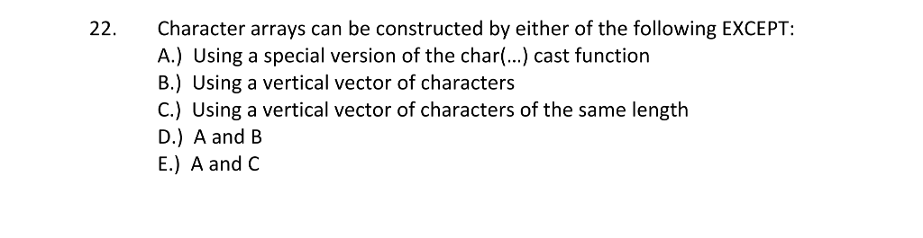 Character arrays can be constructed by either of the following EXCEPT: A.) Using a special version of the char(..) cast funct