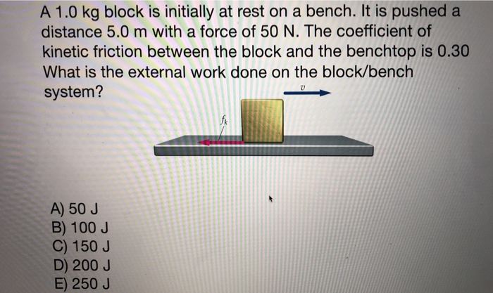Solved A 1 0 Kg Block Is Initially At Rest On A Bench It