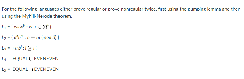 For the following languages either prove regular or prove nonregular twice, first using the pumping lemma and then using the Myhill-Nerode theorem :nE m (mod L4-EQUAL U EVENEVEN 15 = EQUAL nEVENEVEN