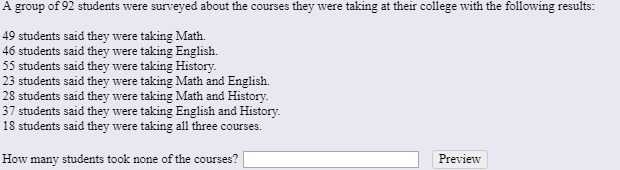 A group of 92 students were surveyed about the courses they were taking at their college with the following results: 49 stude