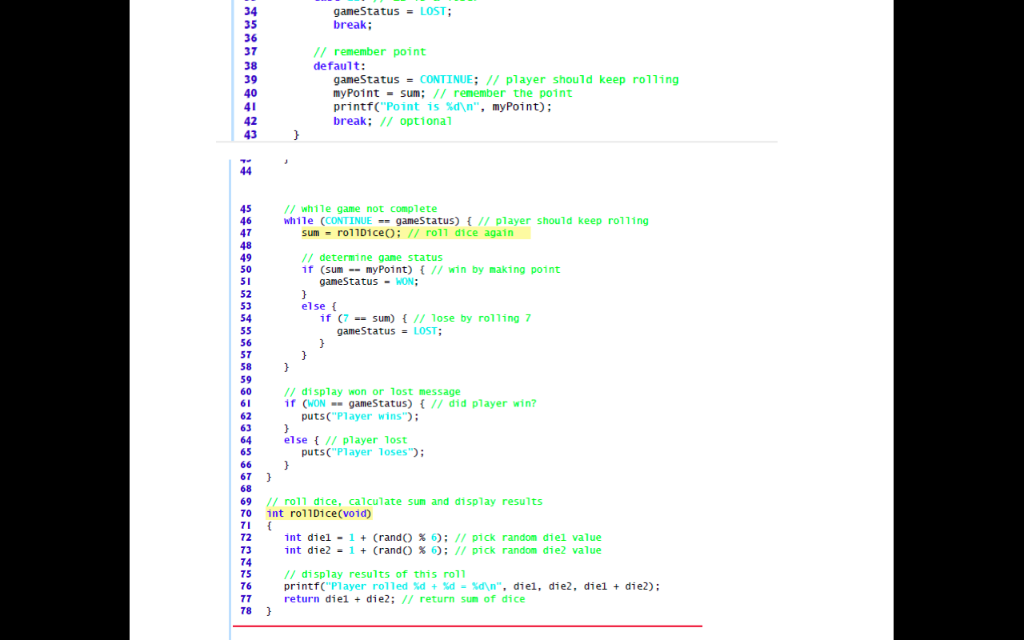 34 35 36 37 38 39 40 gamestatus = LOST; break: // remember point default: gameStatus CONTINUE; // player should keep rolling