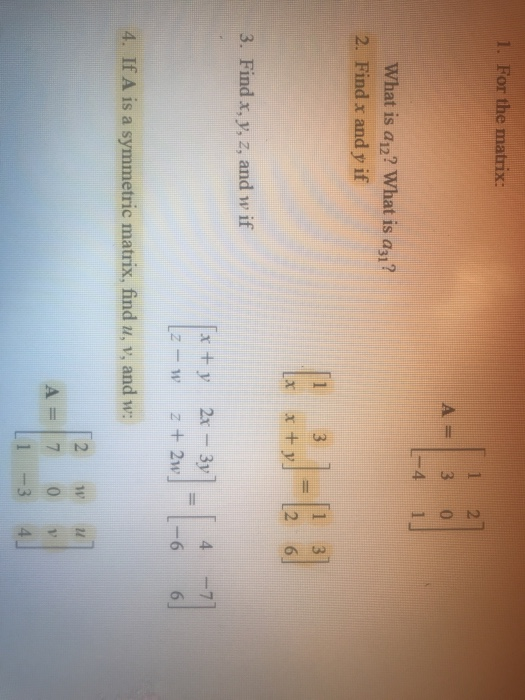 1. For the matrix: A-3 0 What is a12? What is a31? 2. Find x and y if [2 x+y] 3. Find x, y, z, and w if 2- 314 x +y 2x -3y 4.