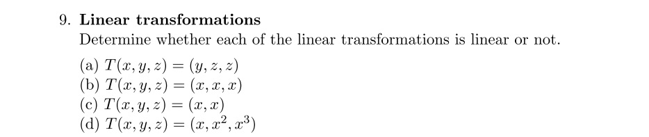 9. Linear transformations Determine whether each of the linear transformations is linear or not (a)T(x, y, z) = (y,2,2) b) T(