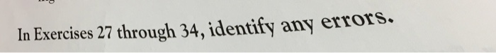 In Exercises 27 through 34, identify any errors.