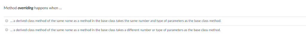 Method overriding happens when a derived class method of the same name as a method in the base class takes the same number an