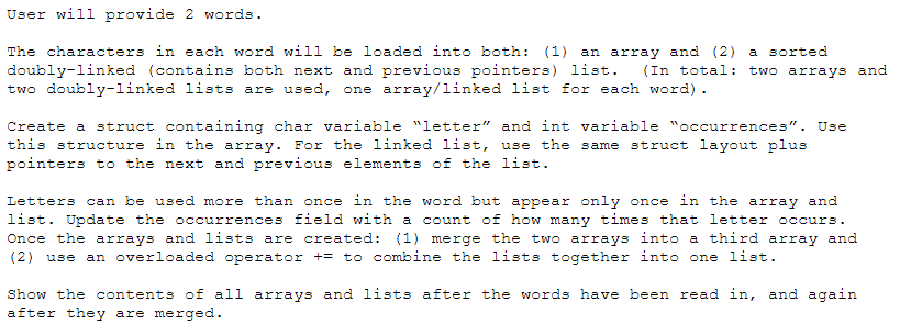 User will provide 2 words. The characters in each word will be loaded into both: (1) an array and (2) a sorted doubly-linked