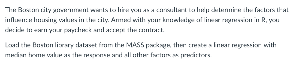 The Boston city government wants to hire you as a consultant to help determine the factors that influence housing values in t