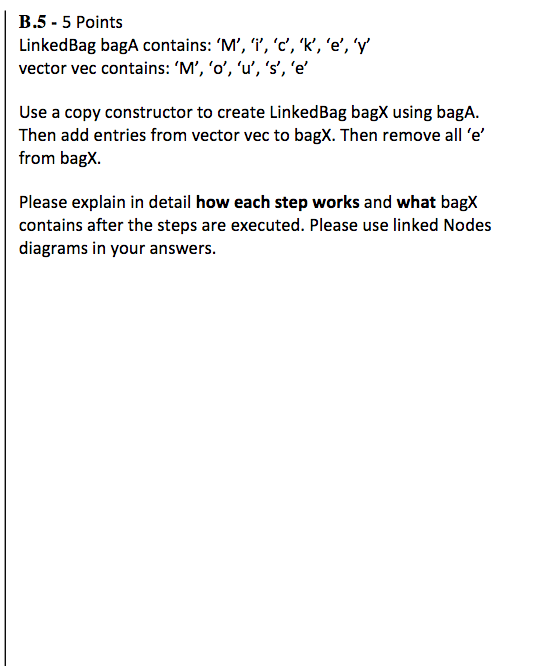 B.5 -5 Points LinkedBag bagA contains: M, i, c, k, e, y vector vec contains: M, o, u, s, e Use a copy co