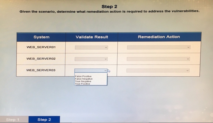 Step 2 Given the scenario, determine what remediation action is required to address the vulnerabilities. System Validate Resu