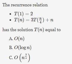 The recurrence relation has the solution T(n) equal to A. O(n) B. O(log n)