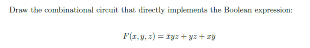 Draw the combinational circuit that directly implements the Boolean expression:
