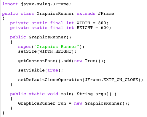 import javax.swing. JFrame; public class GraphicsRunner extends JFrame private static final int WIDTH = 800; private static f