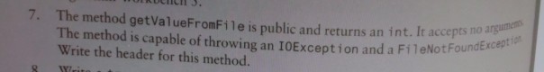 7. The method getValueFromFile is public and returns an int. It accepts no arg ror dExcept The method is capable of throwing