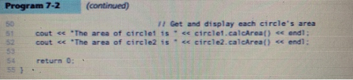 Program 7-2(continued) 17 Get and display each circles area coat ee the ar髓of Cinc1e1 1rc1e1.cal cAroa() end ; cout << -The