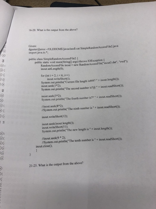 16-20. What is the output from the above? Given: dguster@eros:/OLDHOME/javaclassS cat SimpleRandomAccessFile2 java import jav