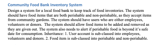 Community Food Bank Inventory System Design a system for a local food bank to keep track of food inventories. The system shou