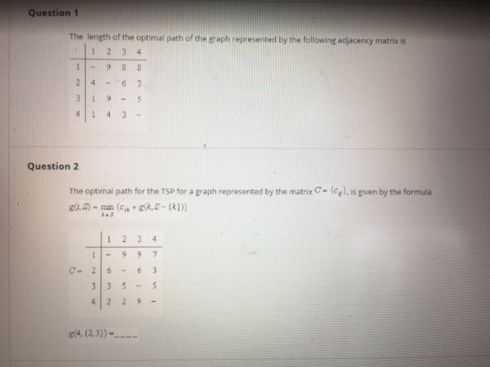 Question 1 The length of the optimal path of the graph represented by the following adjacency matrix is Question 2 The optima