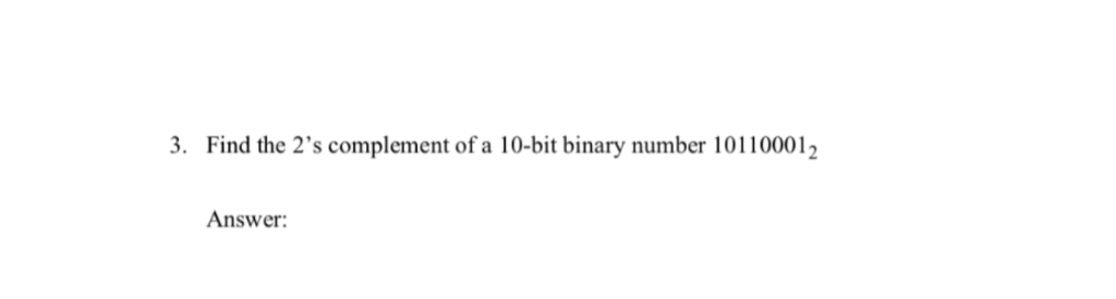 3. Find the 2s complement of a 10-bit binary number 101100012 Answer: