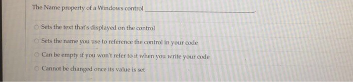 The Name property of a Windows control O Sets the text thats displayed on the control O Sets the name you use to reference the control 

<div class=
