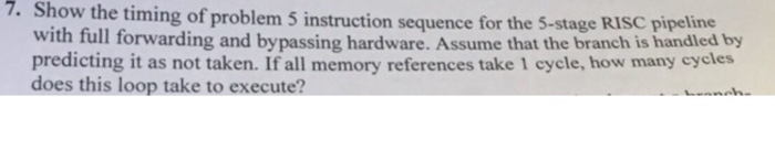 7. Show the timing of problem 5 instruction sequence for the 5-stage with full forwarding and bypassing hardware. Assume that