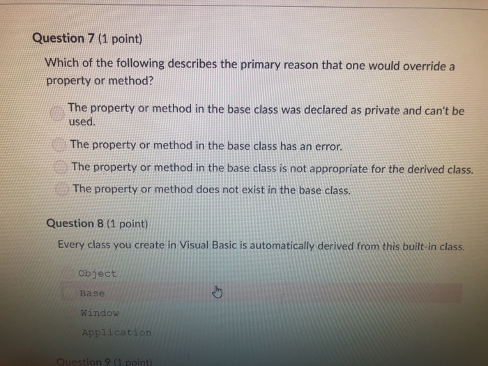Question 7 (1 point) Which of the following describes the primary reason that one would override a property or method? The pr