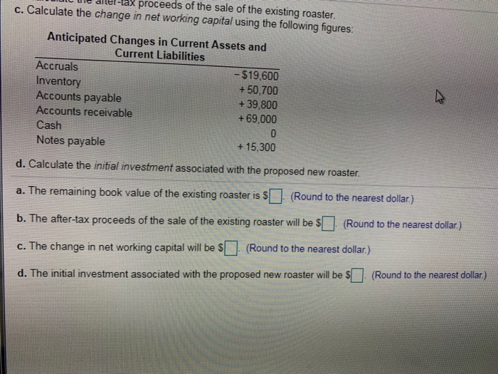 the alter-tax proceeds of the sale of the existing roaster c. calculate the change in net working capital using the following