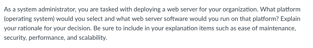 As a system administrator, you are tasked with deploying a web server for your organization. What platfornm (operating system