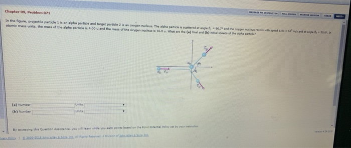 Chapter 09, Problem 071 In the f gure, proiectile particle 1 isan alpha partide and target part de 2 anooypen ne us. The a pha part desene edatangad 蠵7%ed amm vcsa e omp di㈤ nosmadt→ち (a) Number (b) Number ey accessing this Question Assistence. you will leam bile ye sam peints based on