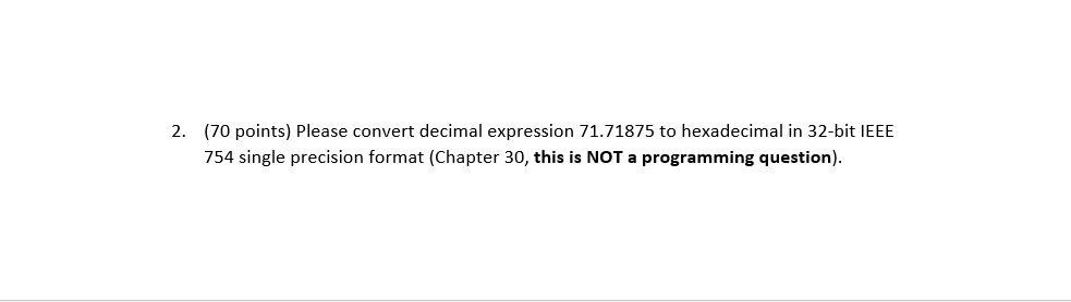 (70 points) Please convert decimal expression 71.71875 to hexadecimal in 32-bit IEEE 754 single precision format (Chapter 30,