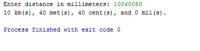 Enter distance in millimeters: 10040050 10 km (s), 40 met(s), 40 cent (s), and 0 mil(s) Process finished with exit code 0