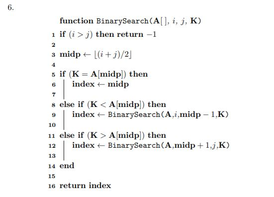 6 function BinarySearch(Al], i, j, K) if (i>j) then return -1 2 4 5 if (K = A[midp) then 6 | index ← midp 7 s else if (K< Alm