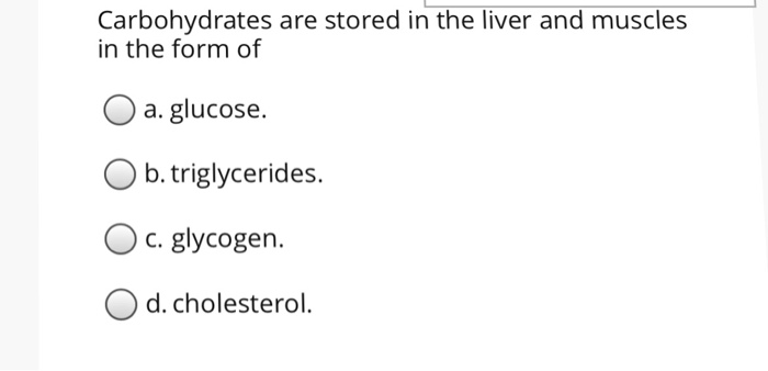 Solved: Carbohydrates Are Stored In The Liver And Muscles ...