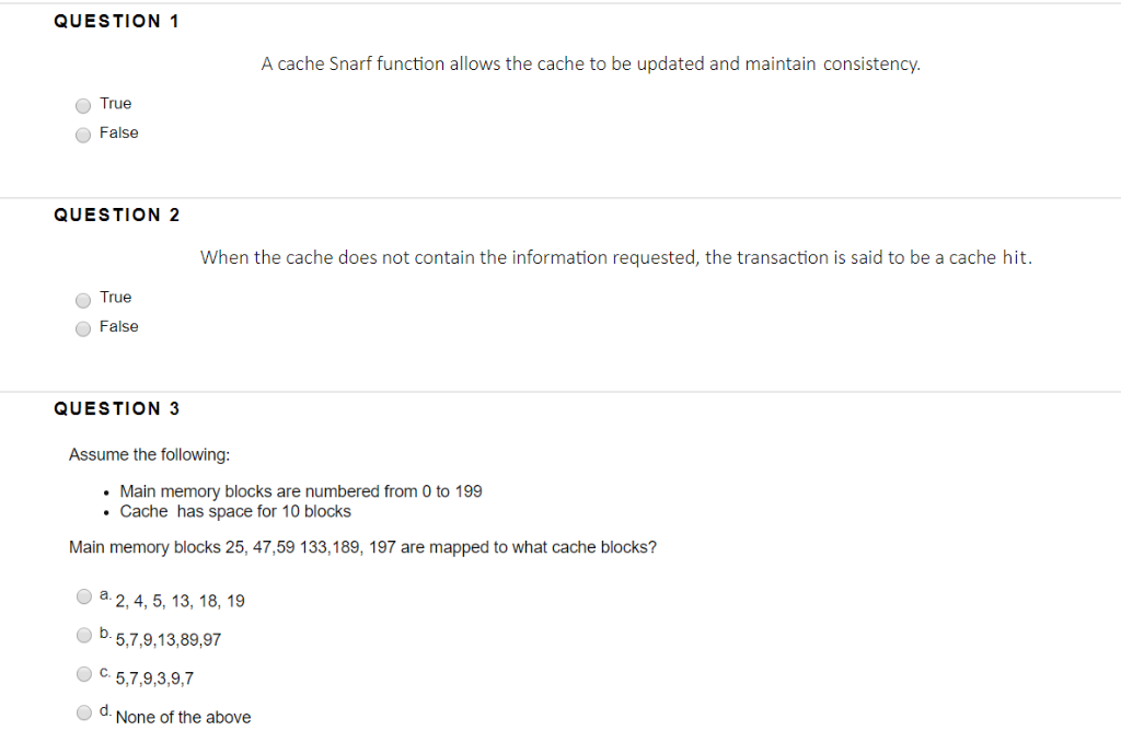 QUESTION A cache Snarf function allows the cache to be updated and maintain consistency. O True False QUESTION 2 When the cac
