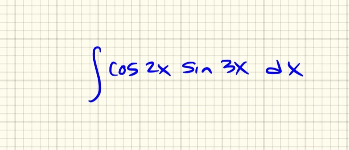 Solved Integrals Cos 2x Sin 3x Dx Chegg Com