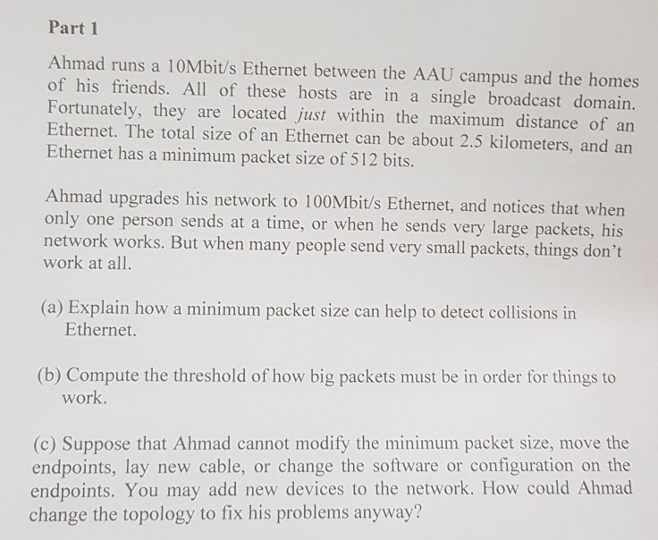 Part 1 Ahmad runs a 10Mbit/s Ethernet between the AAU campus and the homes of his friends. All of these hosts are in a single